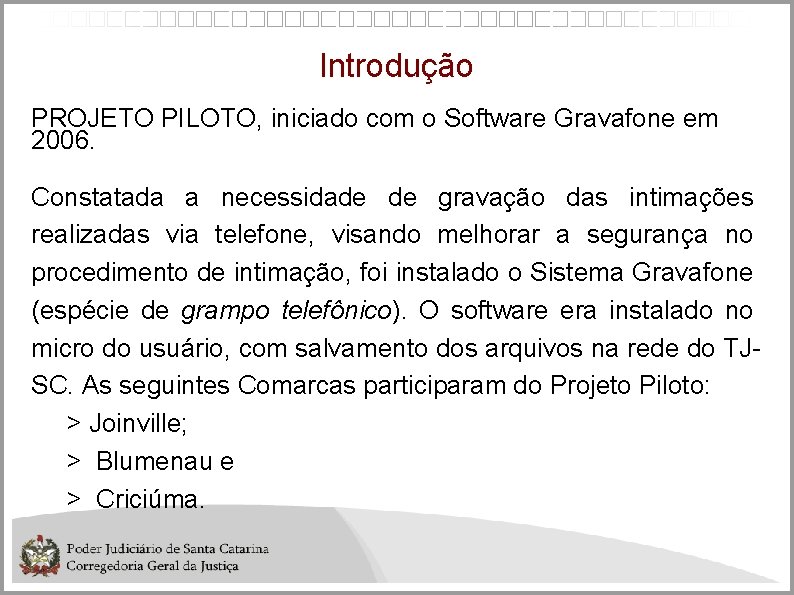 Introdução PROJETO PILOTO, iniciado com o Software Gravafone em 2006. Constatada a necessidade de