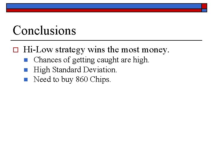 Conclusions o Hi-Low strategy wins the most money. n n n Chances of getting