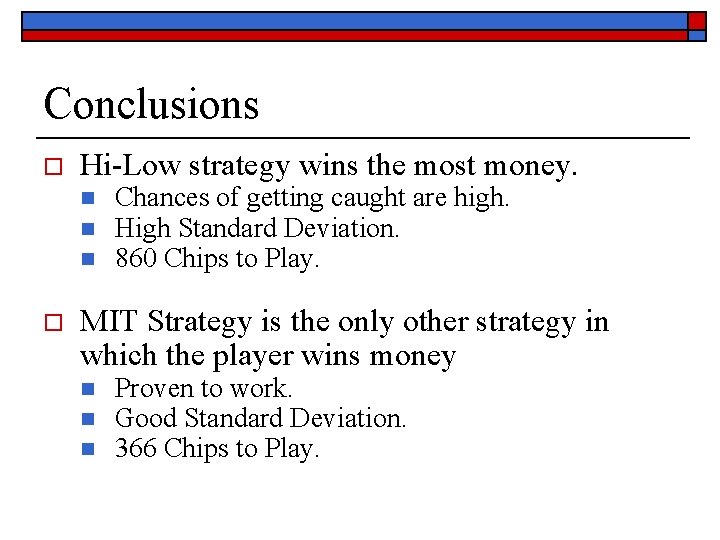 Conclusions o Hi-Low strategy wins the most money. n n n o Chances of