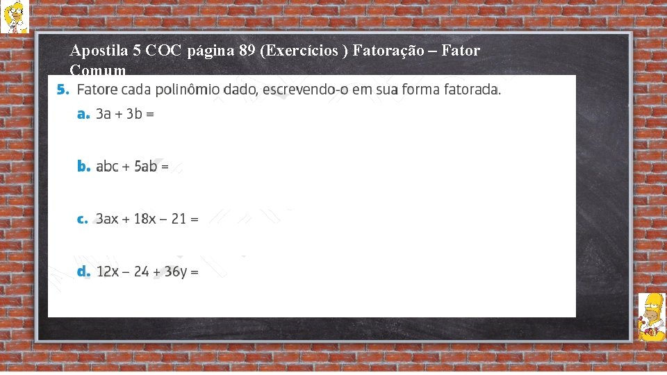 Apostila 5 COC página 89 (Exercícios ) Fatoração – Fator Comum 