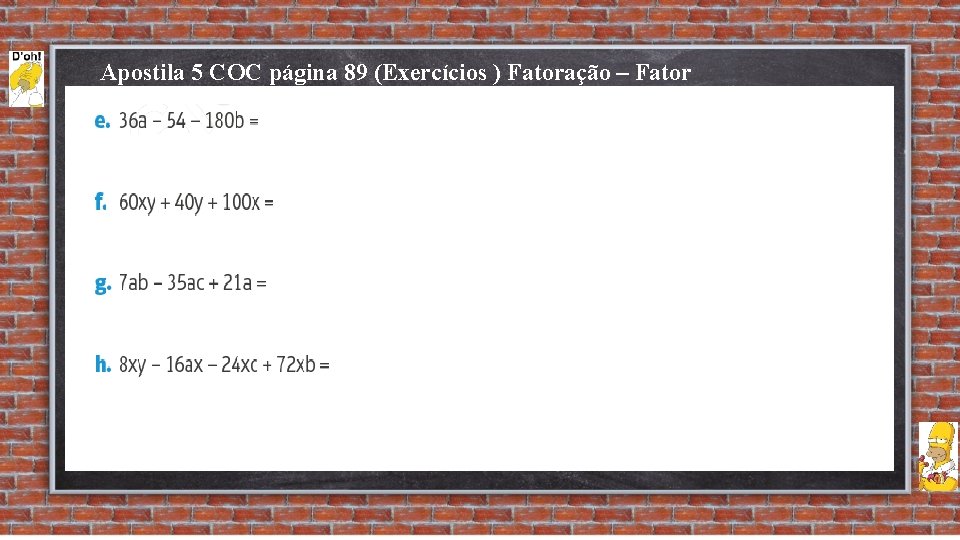 Apostila 5 COC página 89 (Exercícios ) Fatoração – Fator Comum 
