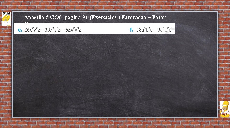 Apostila 5 COC página 91 (Exercícios ) Fatoração – Fator Comum 