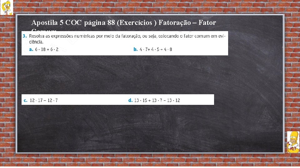 Apostila 5 COC página 88 (Exercícios ) Fatoração – Fator Comum 