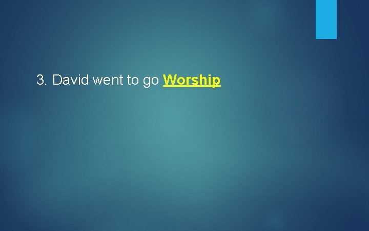 3. David went to go Worship 