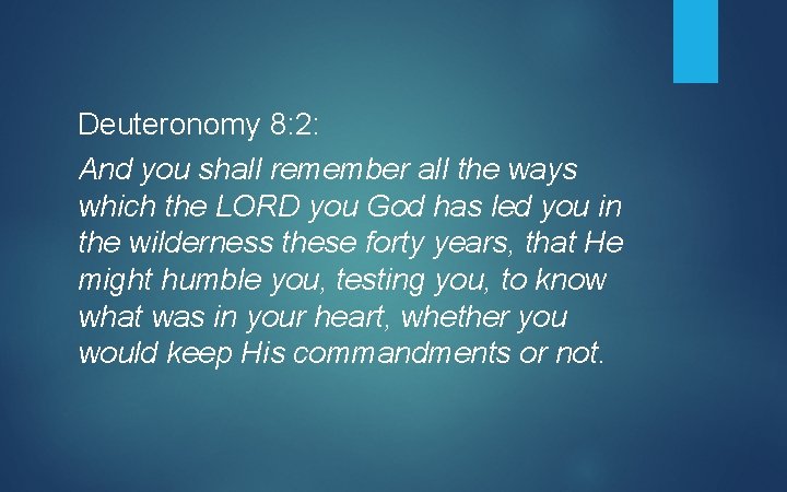 Deuteronomy 8: 2: And you shall remember all the ways which the LORD you