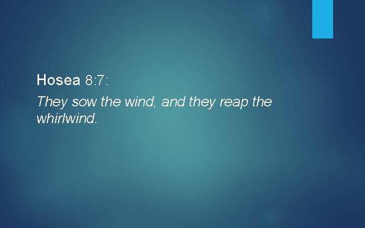 Hosea 8: 7: They sow the wind, and they reap the whirlwind. 