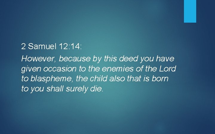 2 Samuel 12: 14: However, because by this deed you have given occasion to
