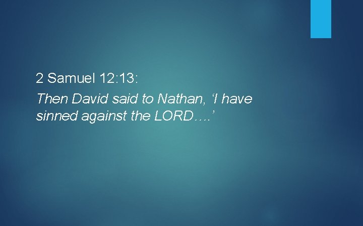 2 Samuel 12: 13: Then David said to Nathan, ‘I have sinned against the