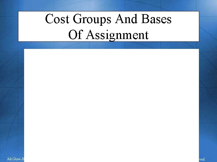 Cost Groups And Bases Of Assignment Mc. Graw-Hill/Irwin © 2003 The Mc. Graw-Hill Companies,