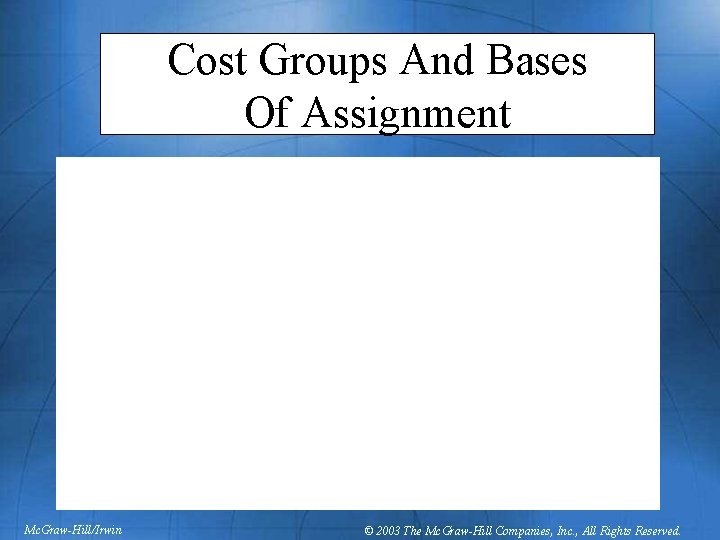 Cost Groups And Bases Of Assignment Mc. Graw-Hill/Irwin © 2003 The Mc. Graw-Hill Companies,