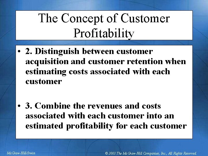 The Concept of Customer Profitability • 2. Distinguish between customer acquisition and customer retention