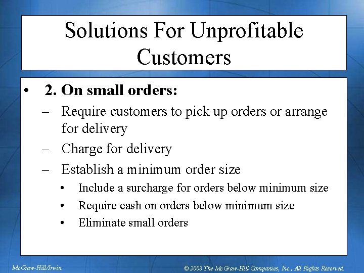 Solutions For Unprofitable Customers • 2. On small orders: – Require customers to pick