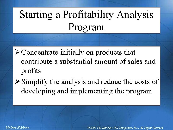 Starting a Profitability Analysis Program Ø Concentrate initially on products that contribute a substantial