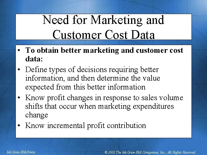 Need for Marketing and Customer Cost Data • To obtain better marketing and customer