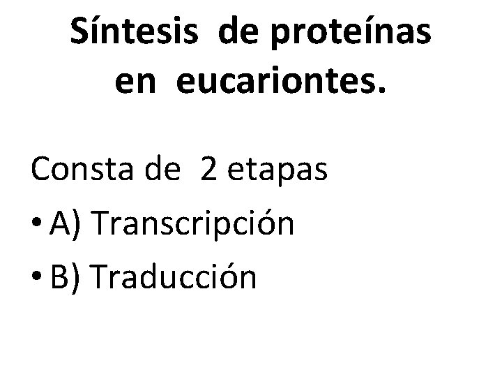Síntesis de proteínas en eucariontes. Consta de 2 etapas • A) Transcripción • B)