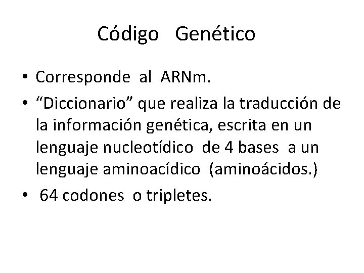 Código Genético • Corresponde al ARNm. • “Diccionario” que realiza la traducción de la