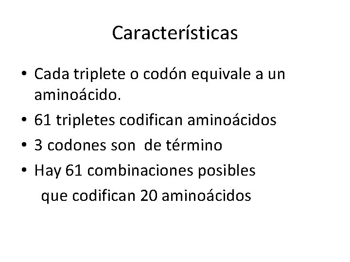 Características • Cada triplete o codón equivale a un aminoácido. • 61 tripletes codifican