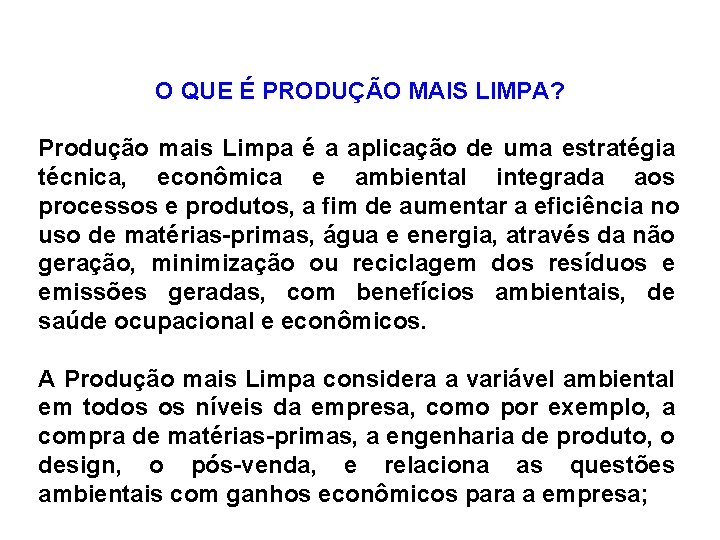 O QUE É PRODUÇÃO MAIS LIMPA? Produção mais Limpa é a aplicação de uma