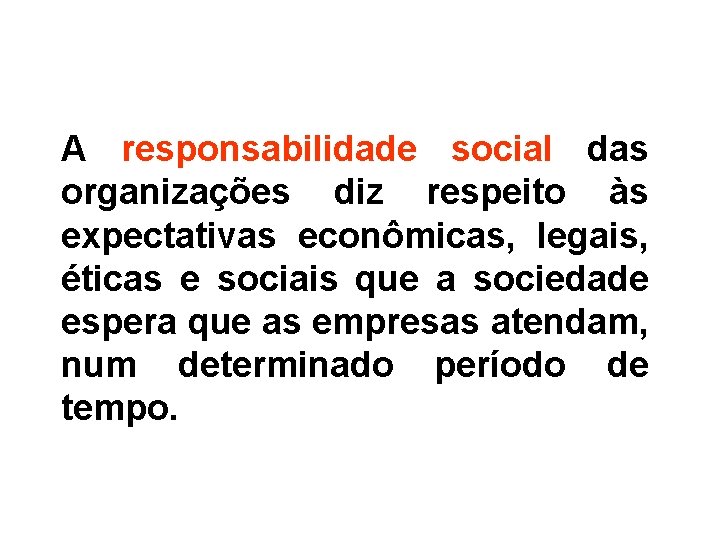 A responsabilidade social das organizações diz respeito às expectativas econômicas, legais, éticas e sociais