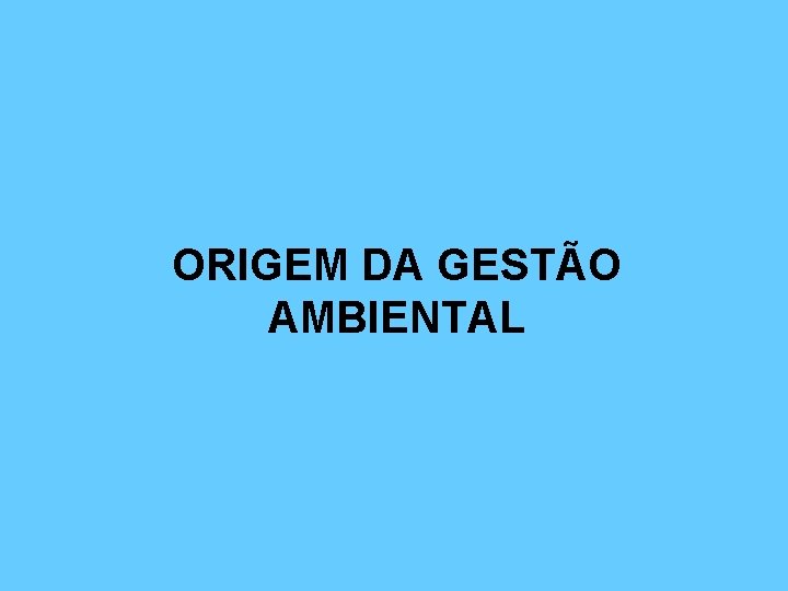 ORIGEM DA GESTÃO AMBIENTAL 