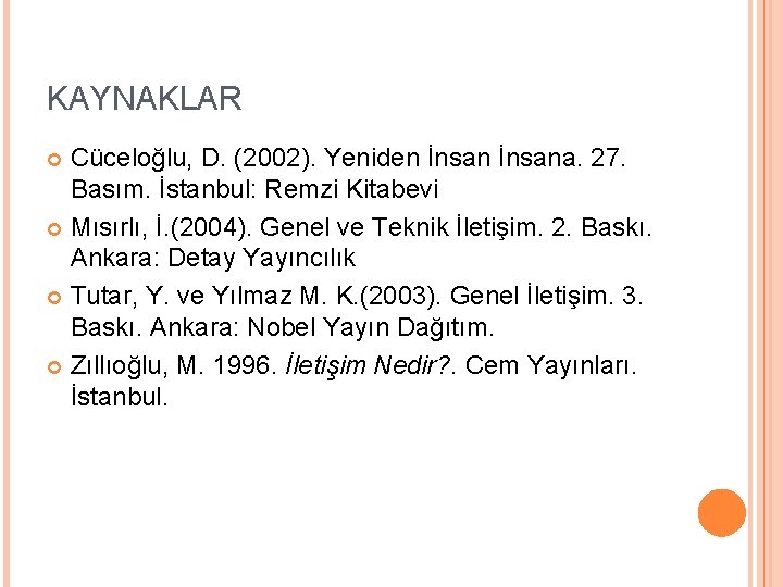 KAYNAKLAR Cüceloğlu, D. (2002). Yeniden İnsana. 27. Basım. İstanbul: Remzi Kitabevi Mısırlı, İ. (2004).