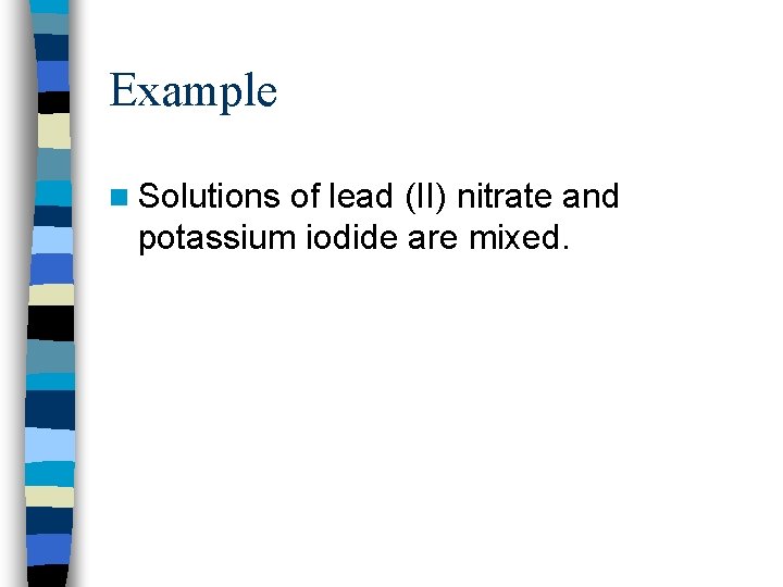 Example n Solutions of lead (II) nitrate and potassium iodide are mixed. 