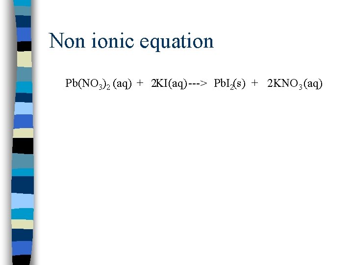 Non ionic equation Pb(NO 3)2 (aq) + 2 KI (aq) ---> Pb. I 2(s)