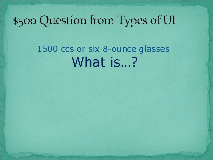 $500 Question from Types of UI 1500 ccs or six 8 -ounce glasses What