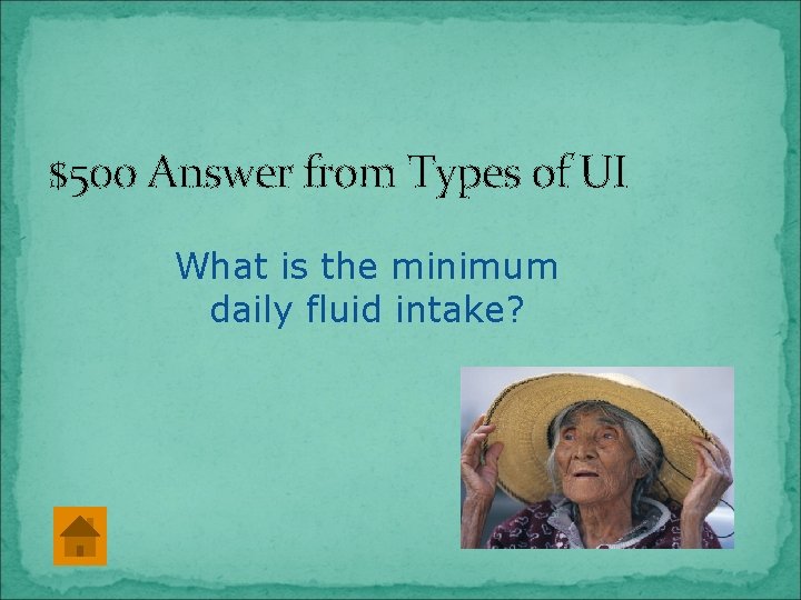 $500 Answer from Types of UI What is the minimum daily fluid intake? 