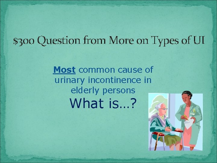 $300 Question from More on Types of UI Most common cause of urinary incontinence