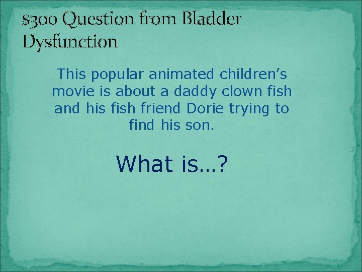 $300 Question from Bladder Dysfunction This popular animated children’s movie is about a daddy