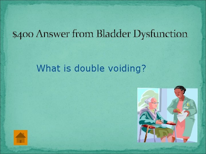 $400 Answer from Bladder Dysfunction What is double voiding? 