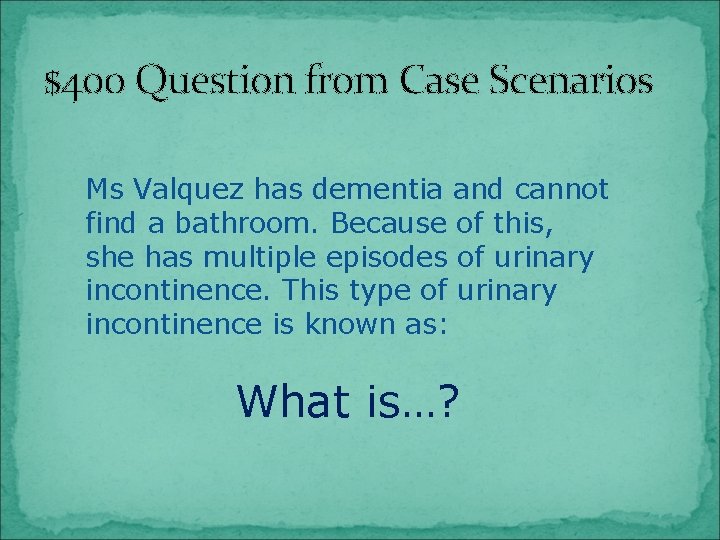 $400 Question from Case Scenarios Ms Valquez has dementia and cannot find a bathroom.