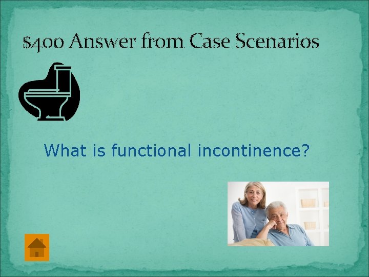 $400 Answer from Case Scenarios What is functional incontinence? 