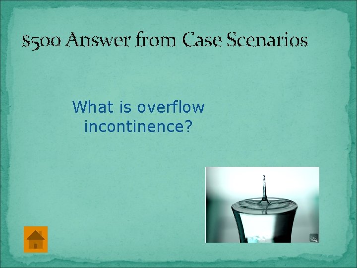 $500 Answer from Case Scenarios What is overflow incontinence? 