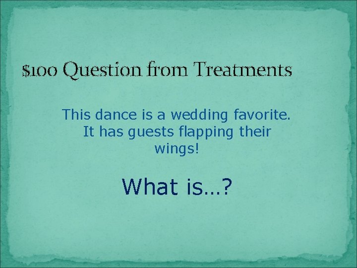 $100 Question from Treatments This dance is a wedding favorite. It has guests flapping