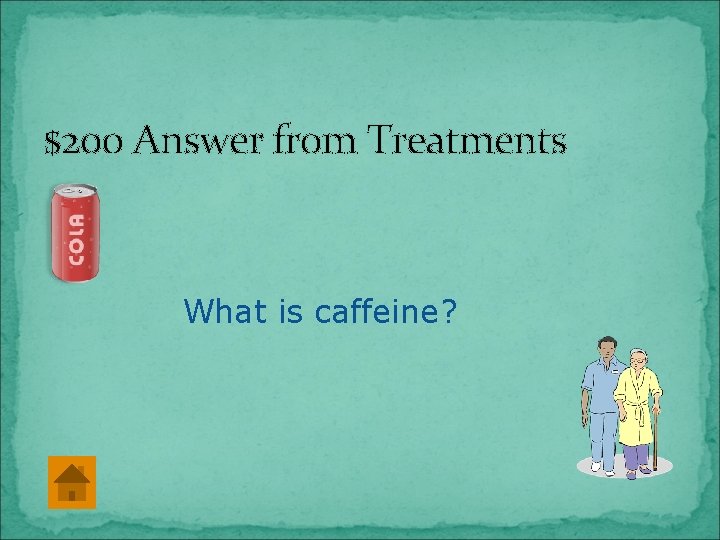 $200 Answer from Treatments What is caffeine? 