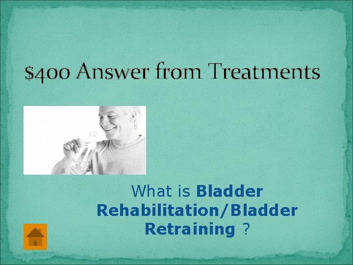 $400 Answer from Treatments What is Bladder Rehabilitation/Bladder Retraining ? 