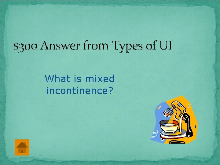 $300 Answer from Types of UI What is mixed incontinence? 