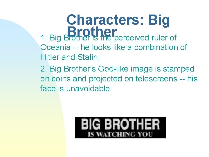 Characters: Big Brother 1. Big Brother is the perceived ruler of Oceania -- he