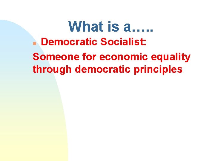 What is a…. . Democratic Socialist: Someone for economic equality through democratic principles n