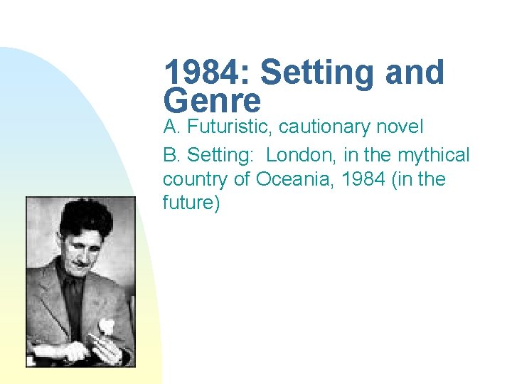 1984: Setting and Genre A. Futuristic, cautionary novel B. Setting: London, in the mythical