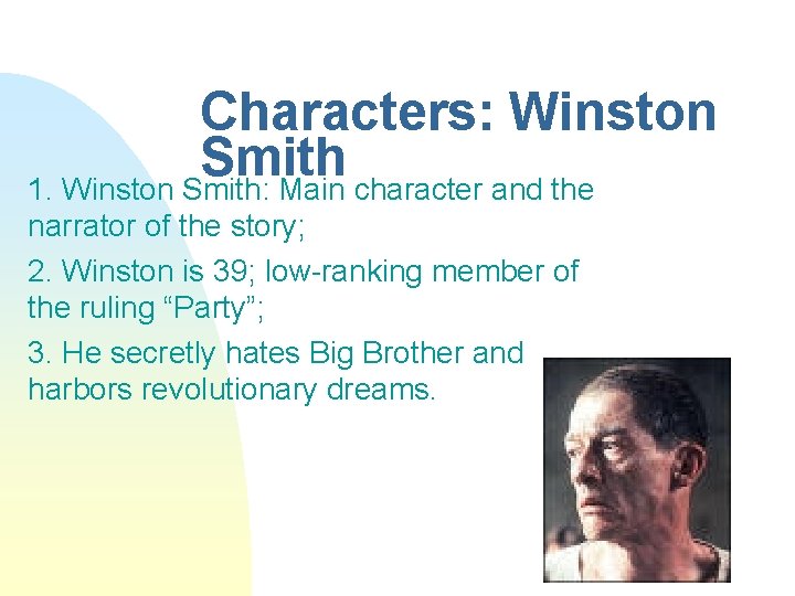 Characters: Winston Smith 1. Winston Smith: Main character and the narrator of the story;