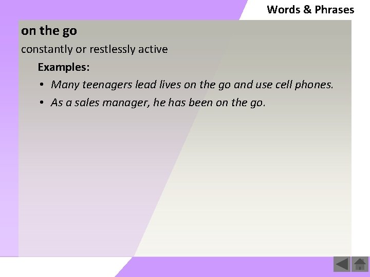 Words & Phrases on the go constantly or restlessly active Examples: • Many teenagers