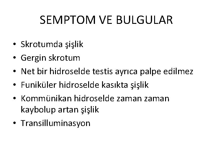 SEMPTOM VE BULGULAR Skrotumda şişlik Gergin skrotum Net bir hidroselde testis ayrıca palpe edilmez