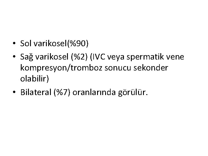  • Sol varikosel(%90) • Sağ varikosel (%2) (IVC veya spermatik vene kompresyon/tromboz sonucu