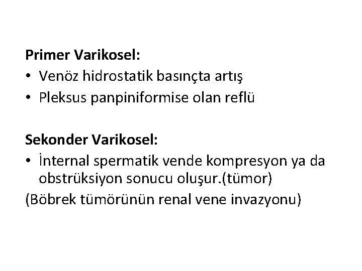 Primer Varikosel: • Venöz hidrostatik basınçta artış • Pleksus panpiniformise olan reflü Sekonder Varikosel: