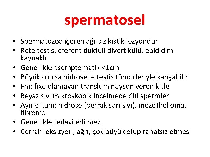 spermatosel • Spermatozoa içeren ağrısız kistik lezyondur • Rete testis, eferent duktuli divertikülü, epididim