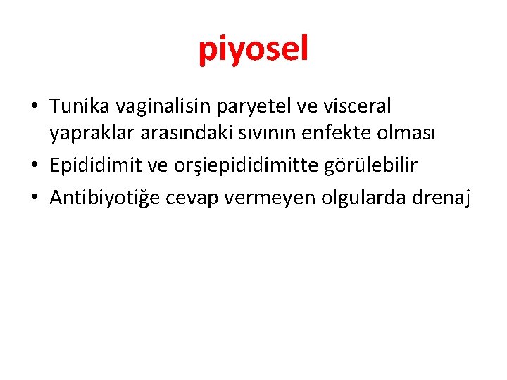 piyosel • Tunika vaginalisin paryetel ve visceral yapraklar arasındaki sıvının enfekte olması • Epididimit