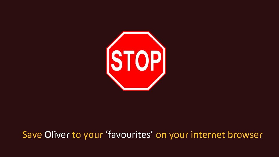Save Oliver to your ‘favourites’ on your internet browser 